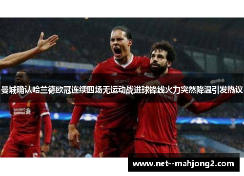 曼城确认哈兰德欧冠连续四场无运动战进球锋线火力突然降温引发热议