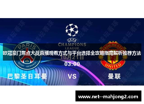 欧冠豪门焦点大战直播观看方式与平台选择全攻略指南解析推荐方法 欧冠豪门焦点大战直播观看方式与平台选择全攻略指南解析推荐方法