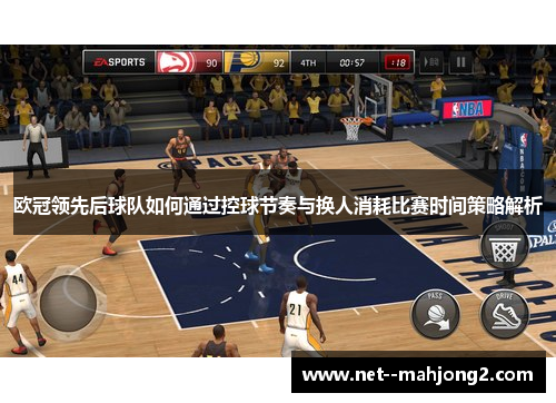欧冠领先后球队如何通过控球节奏与换人消耗比赛时间策略解析 欧冠领先后球队如何通过控球节奏与换人消耗比赛时间策略解析